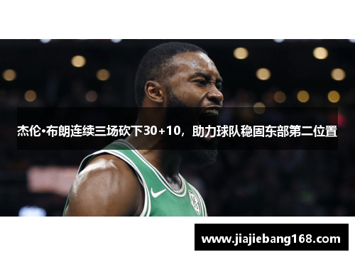 杰伦·布朗连续三场砍下30+10，助力球队稳固东部第二位置