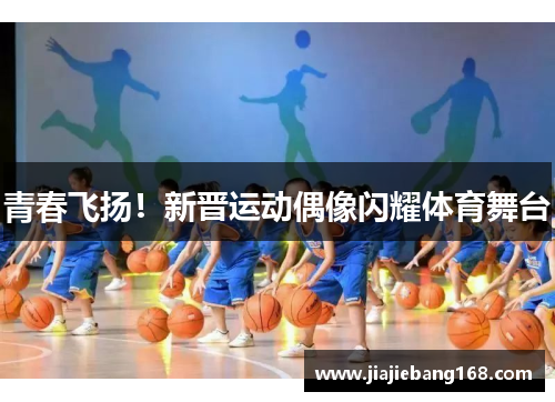 青春飞扬！新晋运动偶像闪耀体育舞台